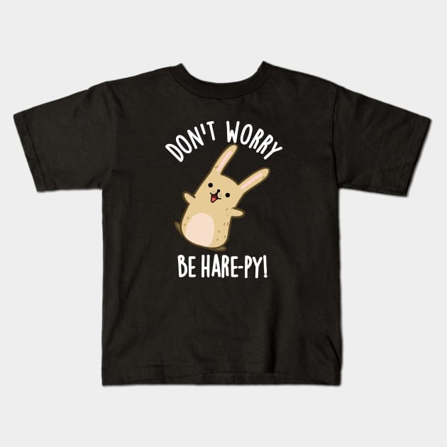 Don't Worry Be Hare-py Funny Rabbit Pun Kids T-Shirt by punnybone